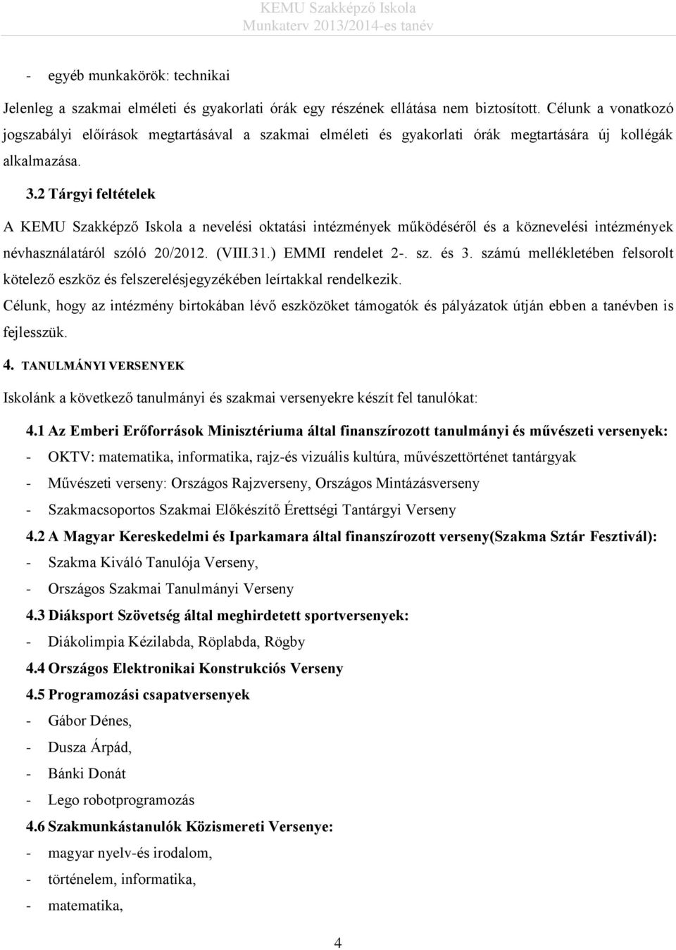 2 Tárgyi feltételek A KEMU Szakképző Iskola a nevelési oktatási intézmények működéséről és a köznevelési intézmények névhasználatáról szóló 20/2012. (VIII.31.) EMMI rendelet 2-. sz. és 3.