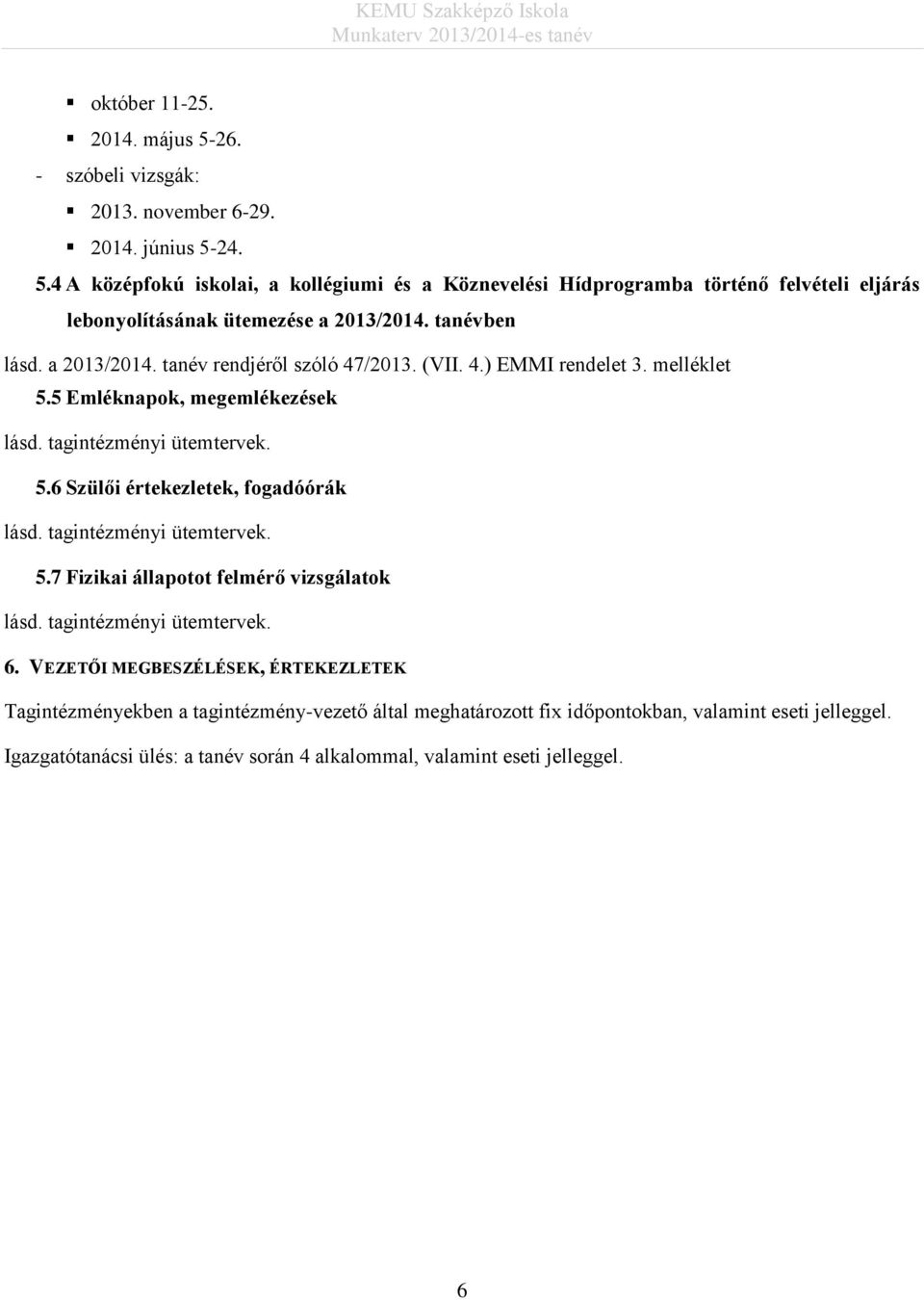 tagintézményi ütemtervek. 5.7 Fizikai állapotot felmérő vizsgálatok lásd. tagintézményi ütemtervek. 6.