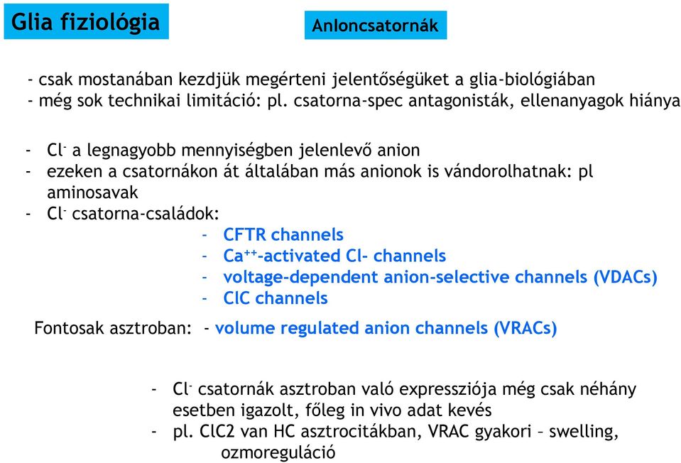 aminosavak - Cl - csatorna-családok: - CFTR channels - Ca ++ -activated Cl- channels - voltage-dependent anion-selective channels (VDACs) - ClC channels Fontosak