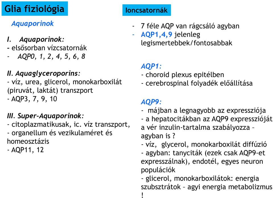 víz transzport, - organellum és vezikulaméret és homeosztázis - AQP11, 12-7 féle AQP van rágcsáló agyban - AQP1,4,9 jelenleg legismertebbek/fontosabbak AQP1: - choroid plexus epitélben -