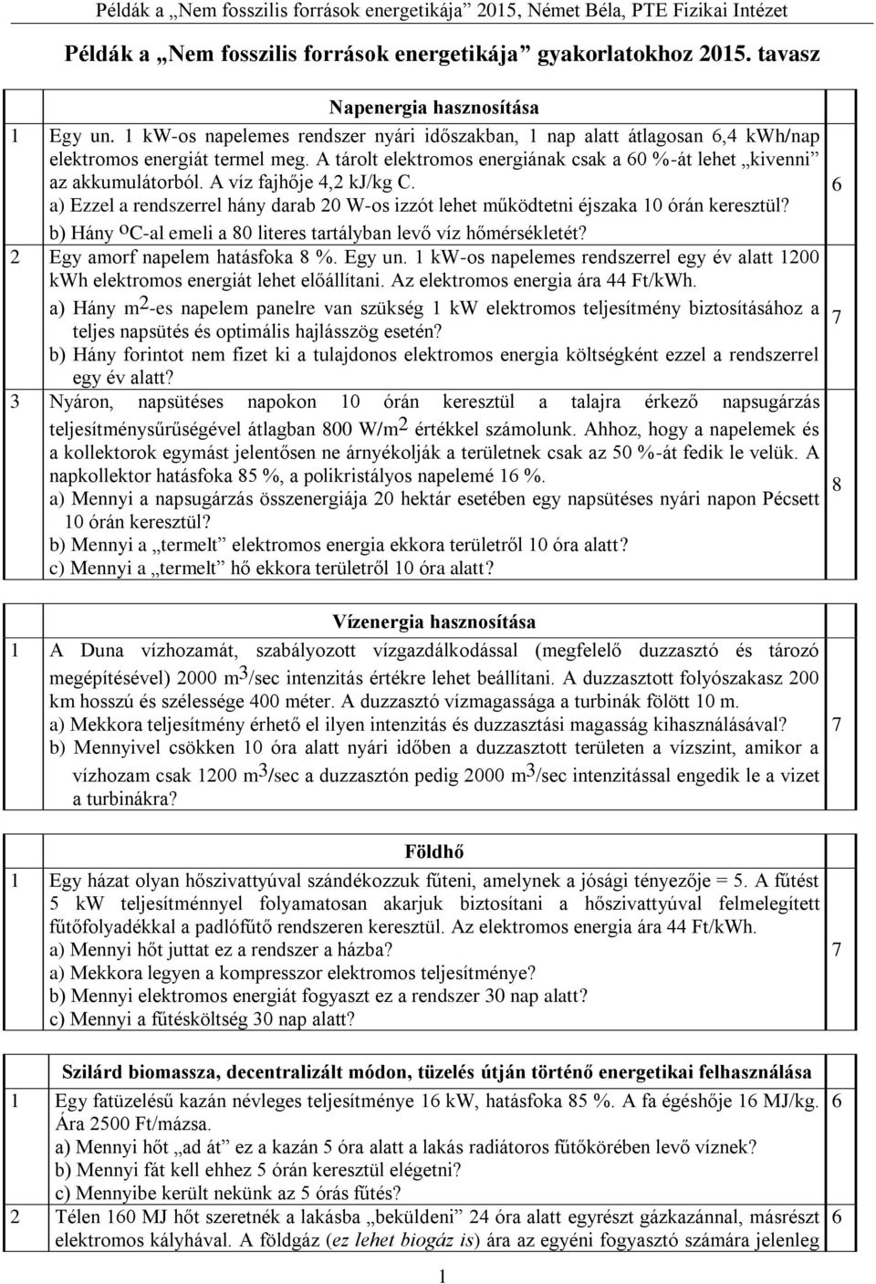 A víz fajhője 4, kj/kg C. a) Ezzel a rendszerrel hány darab 0 W-os izzót lehet működtetni éjszaka 0 órán keresztül? b) Hány o C-al emeli a 0 literes tartályban levő víz hőmérsékletét?