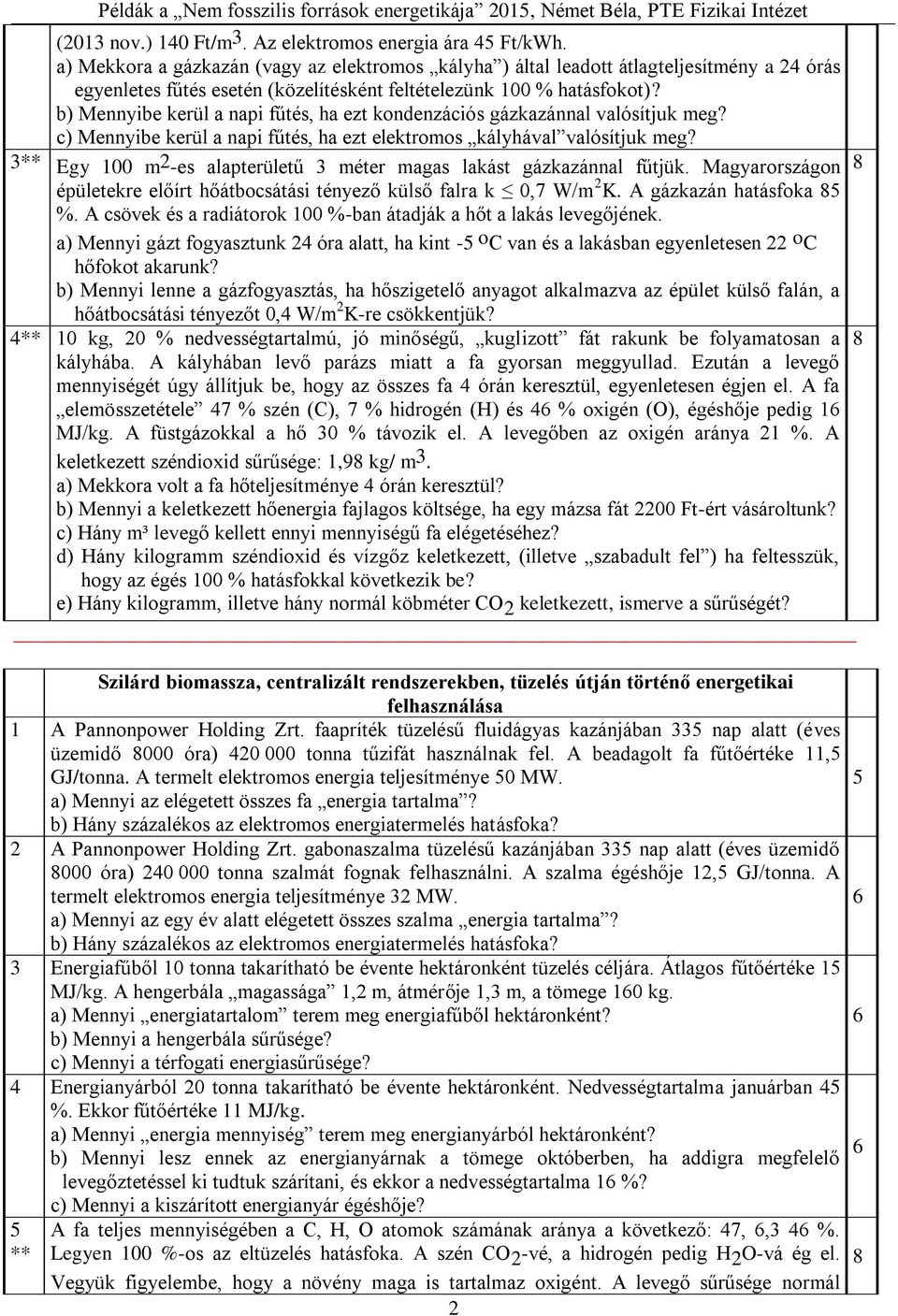 b) Mennyibe kerül a napi fűtés, ha ezt kondenzációs gázkazánnal valósítjuk meg? c) Mennyibe kerül a napi fűtés, ha ezt elektromos kályhával valósítjuk meg?