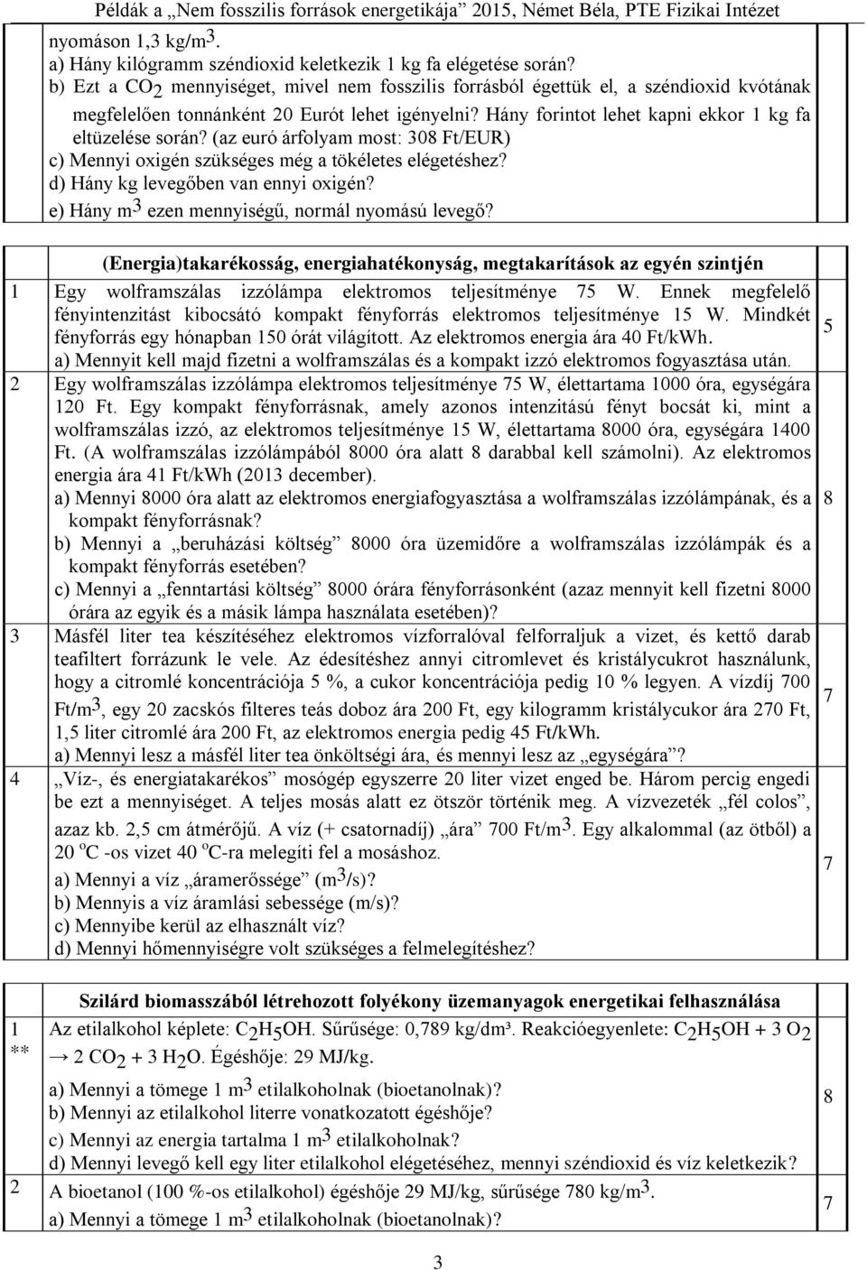 (az euró árfolyam most: 30 Ft/EUR) c) Mennyi oxigén szükséges még a tökéletes elégetéshez? d) Hány kg levegőben van ennyi oxigén? e) Hány m 3 ezen mennyiségű, normál nyomású levegő?