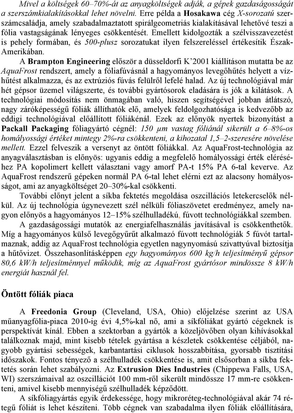 Emellett kidolgozták a szélvisszavezetést is pehely formában, és 500-plusz sorozatukat ilyen felszereléssel értékesítik Észak- Amerikában.