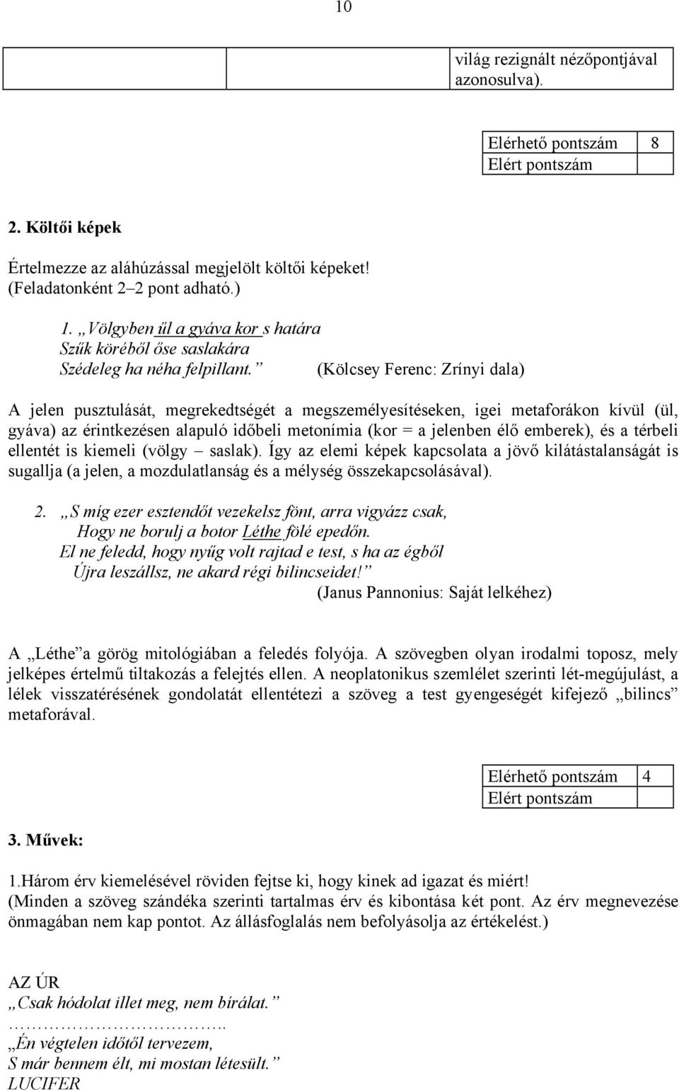 (Kölcsey Ferenc: Zrínyi dala) A jelen pusztulását, megrekedtségét a megszemélyesítéseken, igei metaforákon kívül (ül, gyáva) az érintkezésen alapuló időbeli metonímia (kor = a jelenben élő emberek),