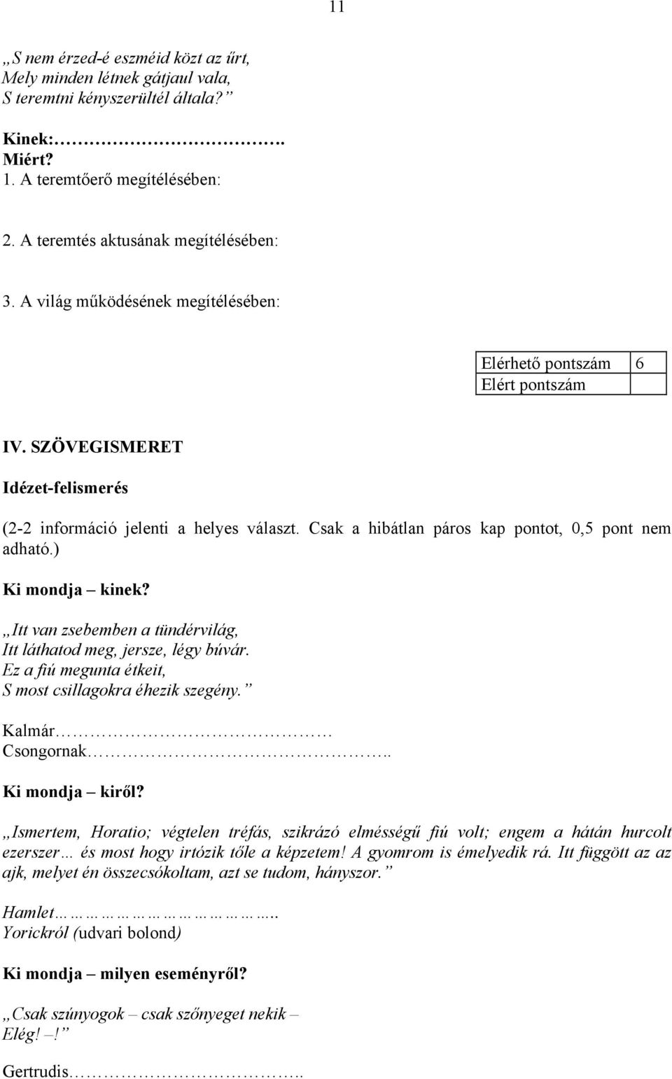 ) Ki mondja kinek? Itt van zsebemben a tündérvilág, Itt láthatod meg, jersze, légy búvár. Ez a fiú megunta étkeit, S most csillagokra éhezik szegény. Kalmár Csongornak.. Ki mondja kiről?