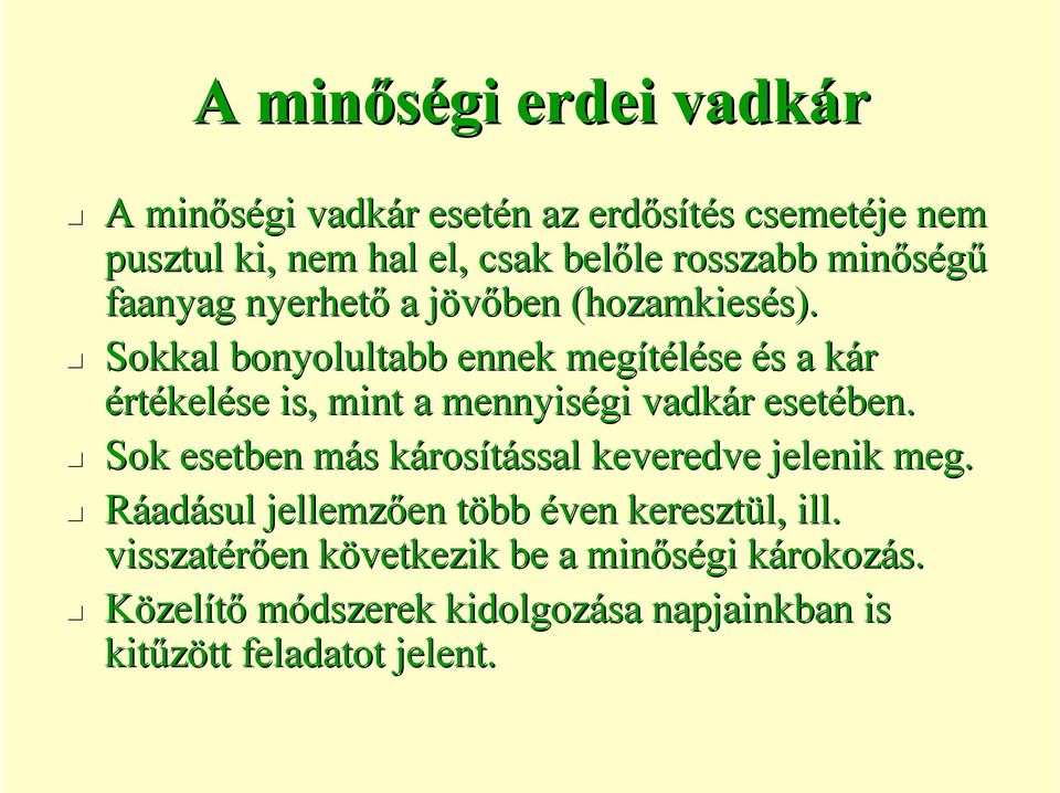 Sokkal bonyolultabb ennek megítélése és s a kár k értékelése is, mint a mennyiségi vadkár r esetében.
