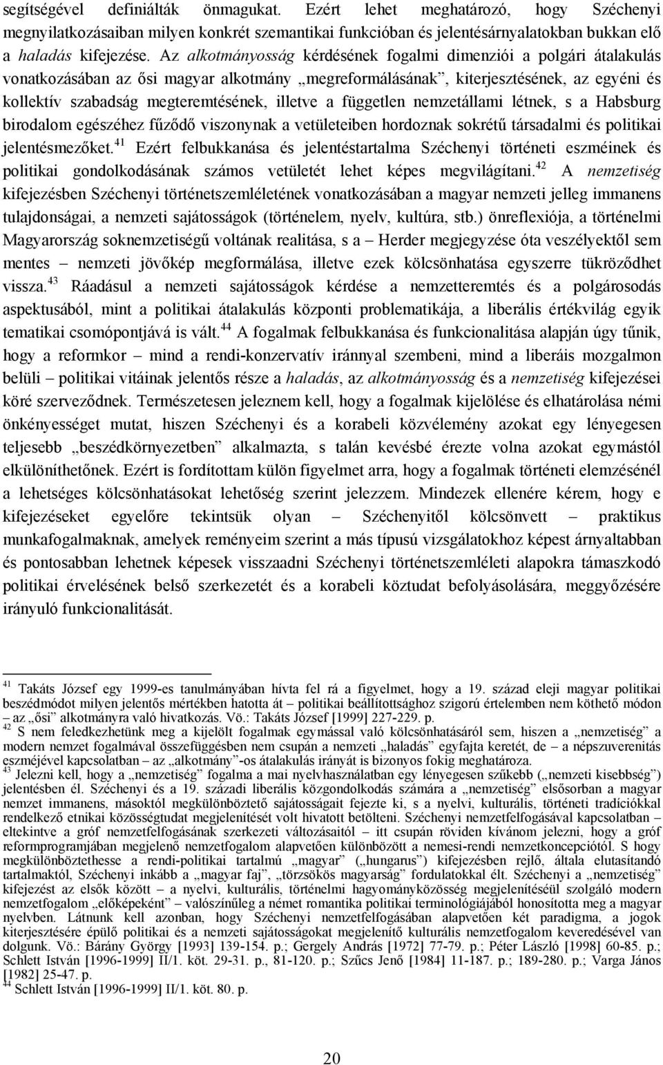 illetve a független nemzetállami létnek, s a Habsburg birodalom egészéhez fűződő viszonynak a vetületeiben hordoznak sokrétű társadalmi és politikai jelentésmezőket.