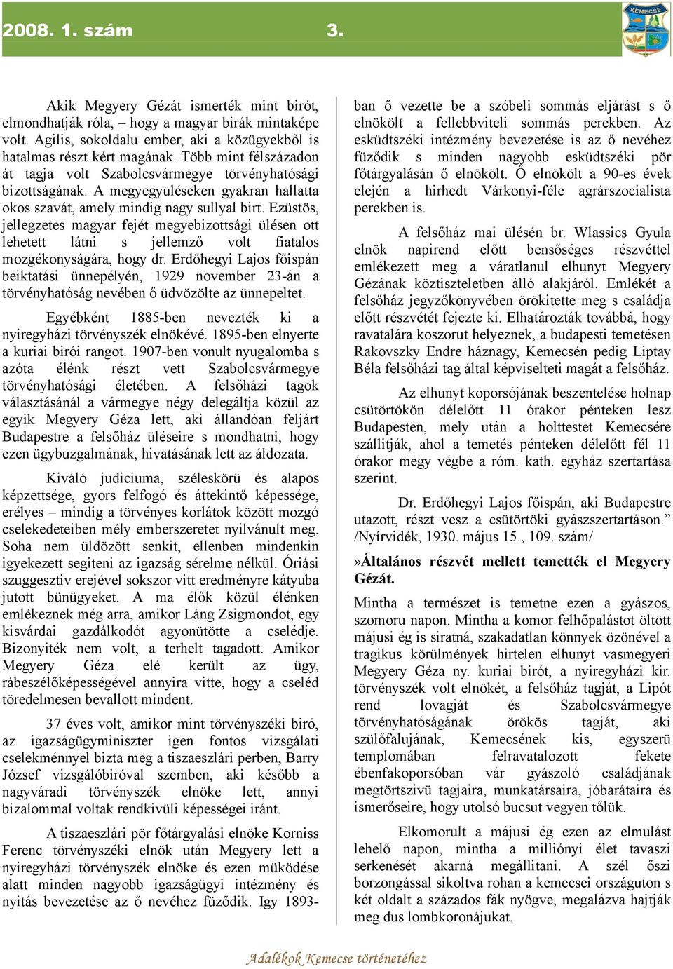 Ezüstös, jellegzetes magyar fejét megyebizottsági ülésen ott lehetett látni s jellemző volt fiatalos mozgékonyságára, hogy dr.
