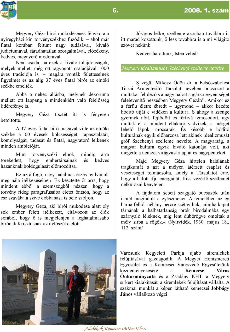 Nem csoda, ha ezek a kiváló tulajdonságok, melyek mellett még ott ragyogott családjával 1000 éves tradiciója is, magára vonták feletteseinek figyelmét és az alig 37 éves fiatal birót az elnöki székbe