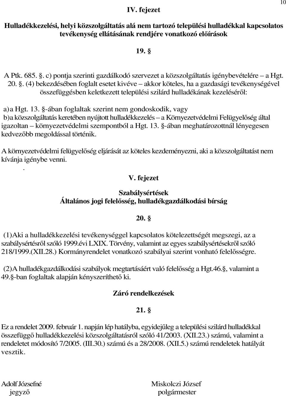 . (4) bekezdésében foglalt esetet kivéve akkor köteles, ha a gazdasági tevékenységével összefüggésben keletkezett települési szilárd hulladékának kezeléséről: a) a Hgt. 13.