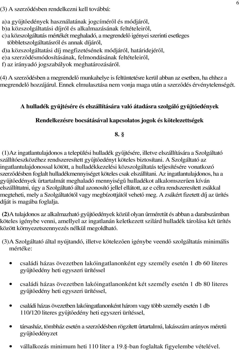 felmondásának feltételeiről, f) az irányadó jogszabályok meghatározásáról. (4) A szerződésben a megrendelő munkahelye is feltüntetésre kerül abban az esetben, ha ehhez a megrendelő hozzájárul.