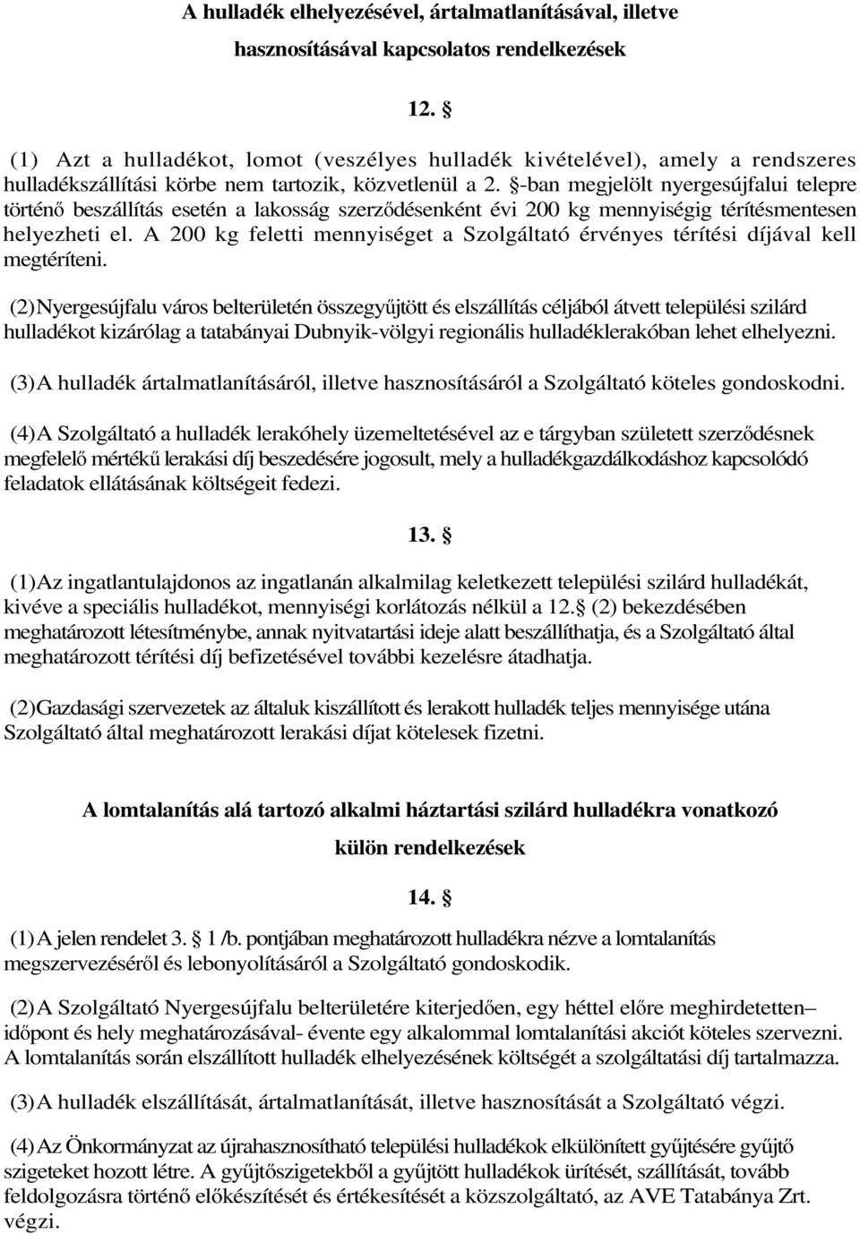 -ban megjelölt nyergesújfalui telepre történő beszállítás esetén a lakosság szerződésenként évi 200 kg mennyiségig térítésmentesen helyezheti el.