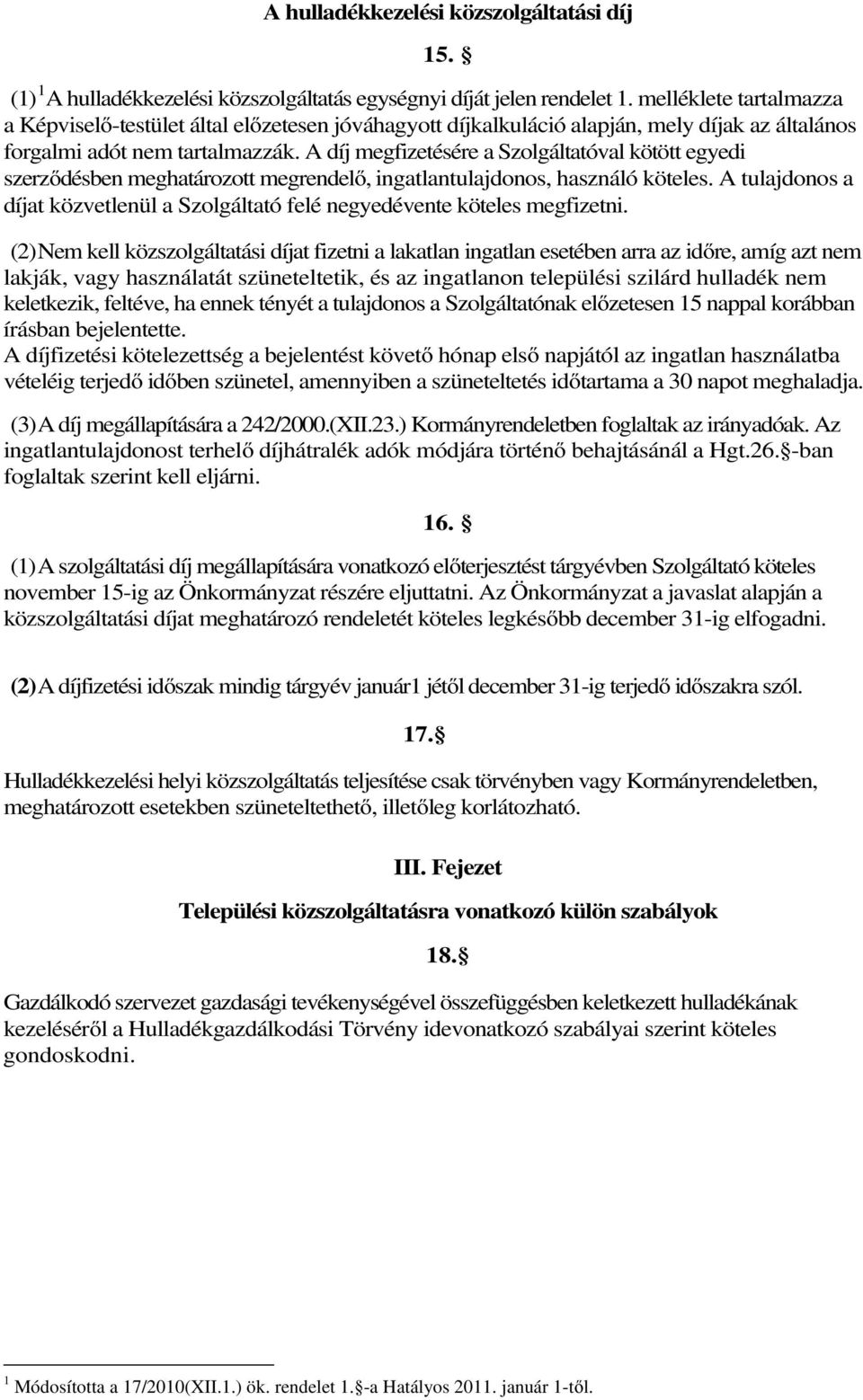 A díj megfizetésére a Szolgáltatóval kötött egyedi szerződésben meghatározott megrendelő, ingatlantulajdonos, használó köteles.