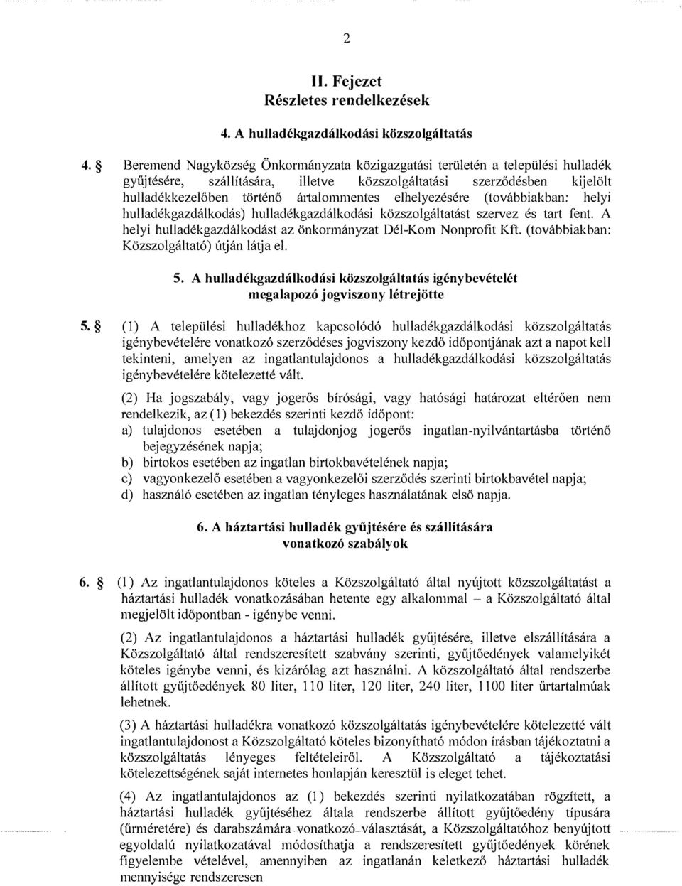 elhelyezésére (továbbiakban: helyi hulladékgazdálkodás) hulladékgazdálkodási közszolgáltatást szervez és tart fent. A helyi hulladékgazdálkodást az önkormányzat Dél-Kom Nonprofit Kft.