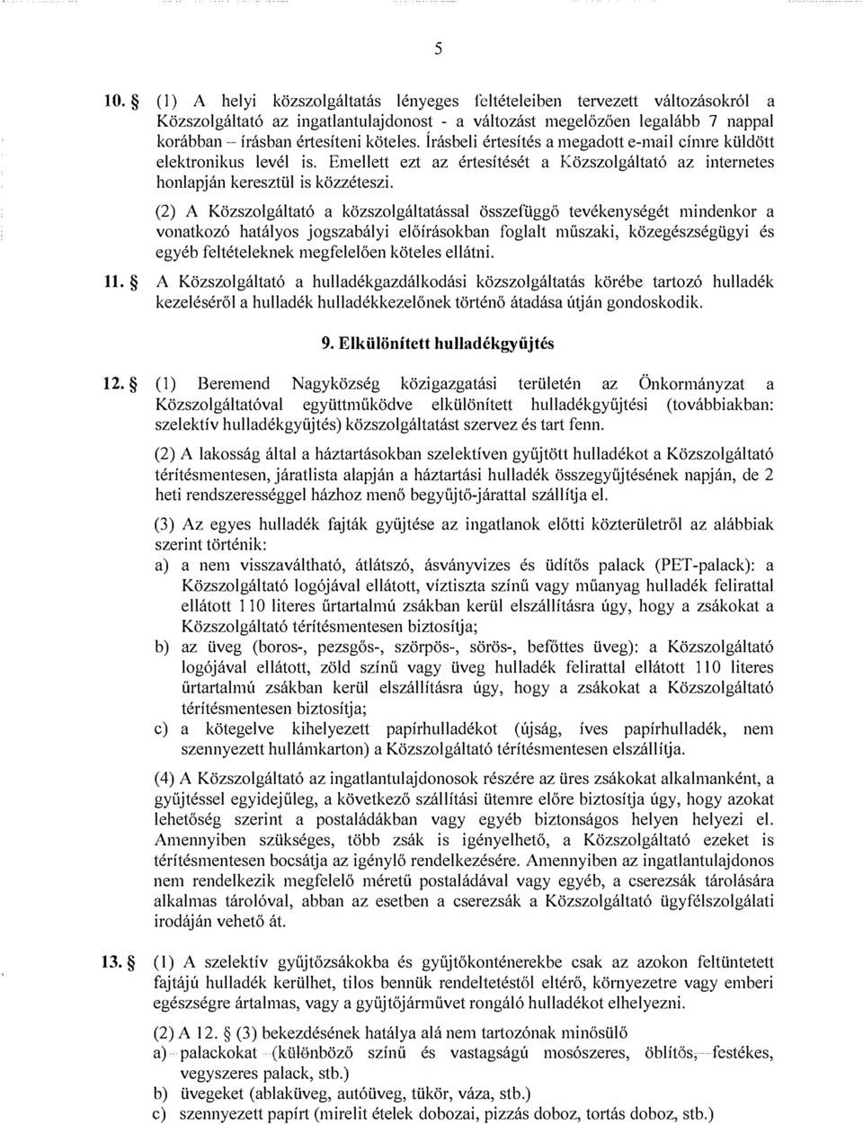 (2) A Közszolgáltató a közszolgáltatással összefüggö tevékenységét mindenkor a vonatkozó hatályos jogszabályi előírásokban foglalt műszaki, közegészségügyi és egyéb feltételeknek megfelelően köteles