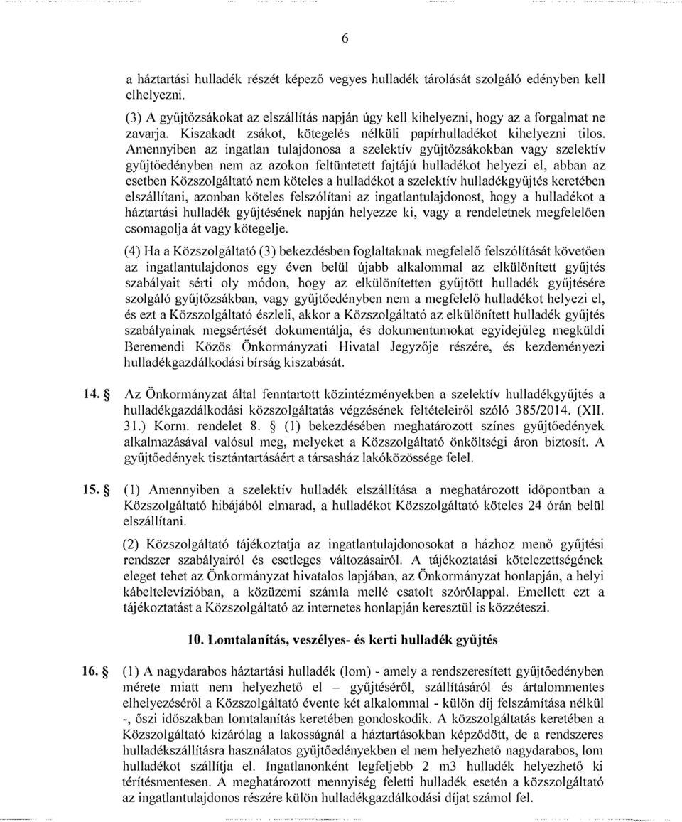 Amennyiben az ingatlan tulajdonosa a szelektív gyüjtőzsákokban vagy szelektív gyűjtöedényben nem az azokon feltüntetett fajtájú hulladékot helyezi el, abban az esetben Közszolgáltató nem köteles a