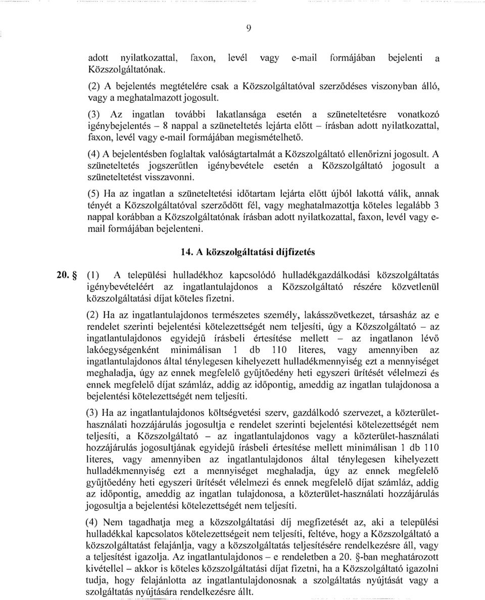 (3) Az ingatlan további lakatlansága esetén a szüneteltetésre vonatkozó igénybejelentés - 8 nappal a szüneteltetés lejárta előtt - írásban adott nyilatkozattal, faxon, levél vagy e-mail formájában