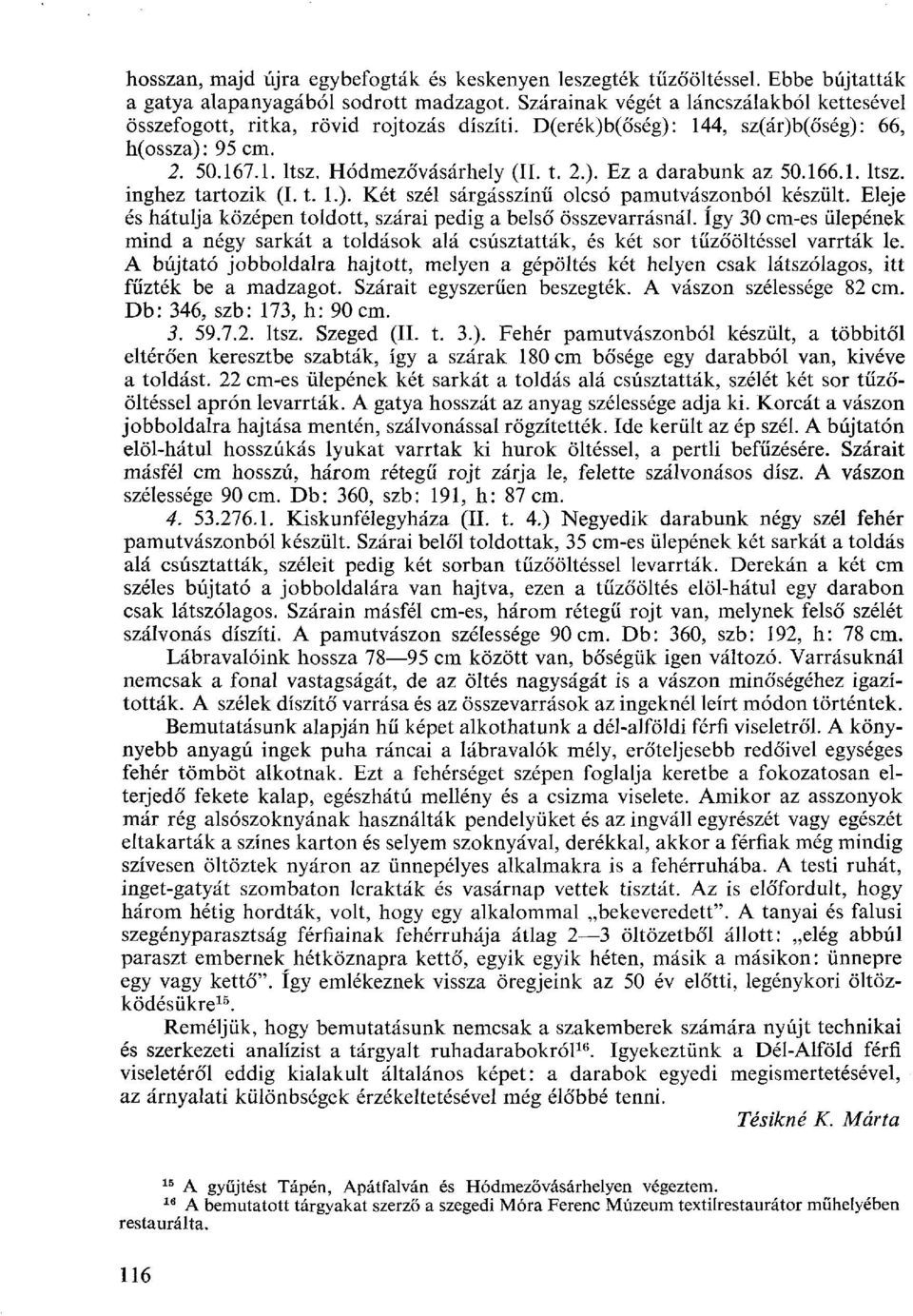 166.1. ltsz. inghez tartozik (I. t. 1.). Két szél sárgásszínű olcsó pamutvászonból készült. Eleje és hátulja középen toldott, szárai pedig a belső összevarrásnál.