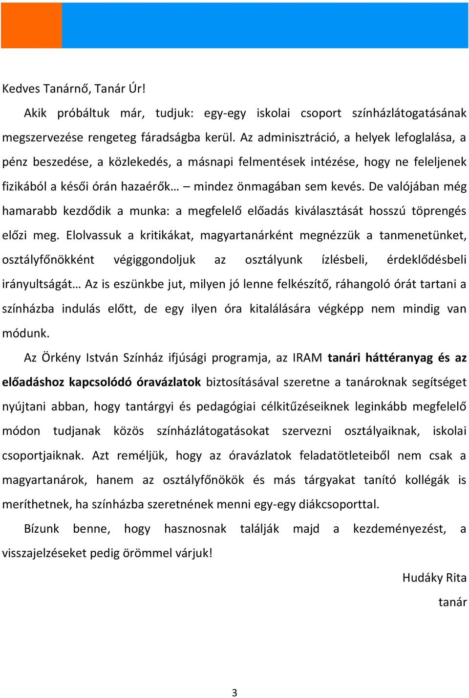 De valójában még hamarabb kezdődik a munka: a megfelelő előadás kiválasztását hosszú töprengés előzi meg.