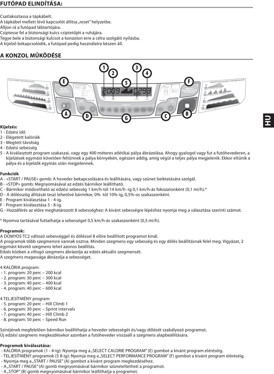 A KONZOL MŰKÖDÉSE E 1 2 4 F A D G Kijelzés: 1 - Edzési idő 2 - Elégetett kalóriák - Megtett távolság 4 - Edzési sebesség - A kiválasztott program szakaszai, vagy egy 400 méteres atlétikai pálya