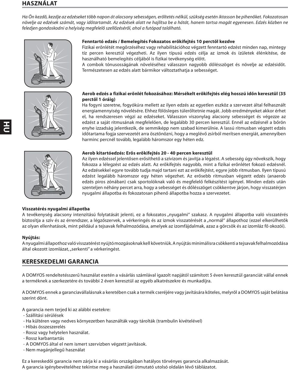 Fenntartó edzés / Bemelegítés Fokozatos erőkifejtés 10 perctől kezdve Fizikai erőnlétét megőrzéséhez vagy rehabilitációhoz végzett fenntartó edzést minden nap, mintegy tíz percen keresztül végezheti.