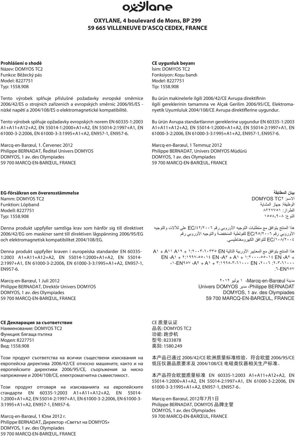 Tento výrobek splňuje opžadavky evropských norem EN 60-1:200 A1+A11+A12+A2, EN 014-1:2000+A1+A2, EN 014-2:1997+A1, EN 61000--2:2006, EN 61000--:199+A1+A2, EN97-1, EN97-6. Marcq-en-Barœul, 1.