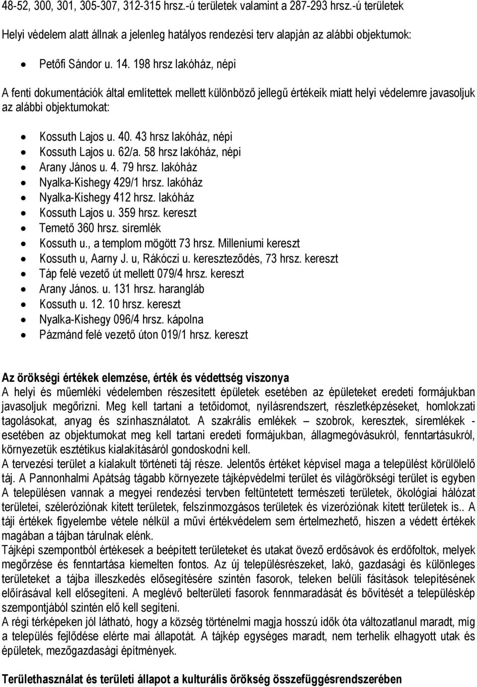 43 hrsz lakóház, népi Kossuth Lajos u. 62/a. 58 hrsz lakóház, népi Arany János u. 4. 79 hrsz. lakóház Nyalka-Kishegy 429/1 hrsz. lakóház Nyalka-Kishegy 412 hrsz. lakóház Kossuth Lajos u. 359 hrsz.