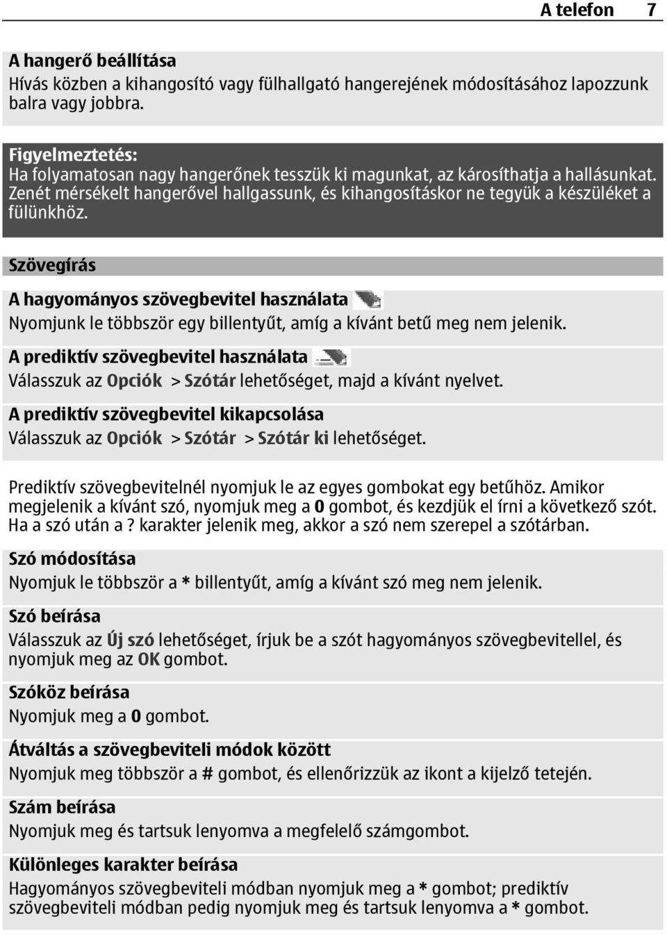 Szövegírás A hagyományos szövegbevitel használata Nyomjunk le többször egy billentyűt, amíg a kívánt betű meg nem jelenik.