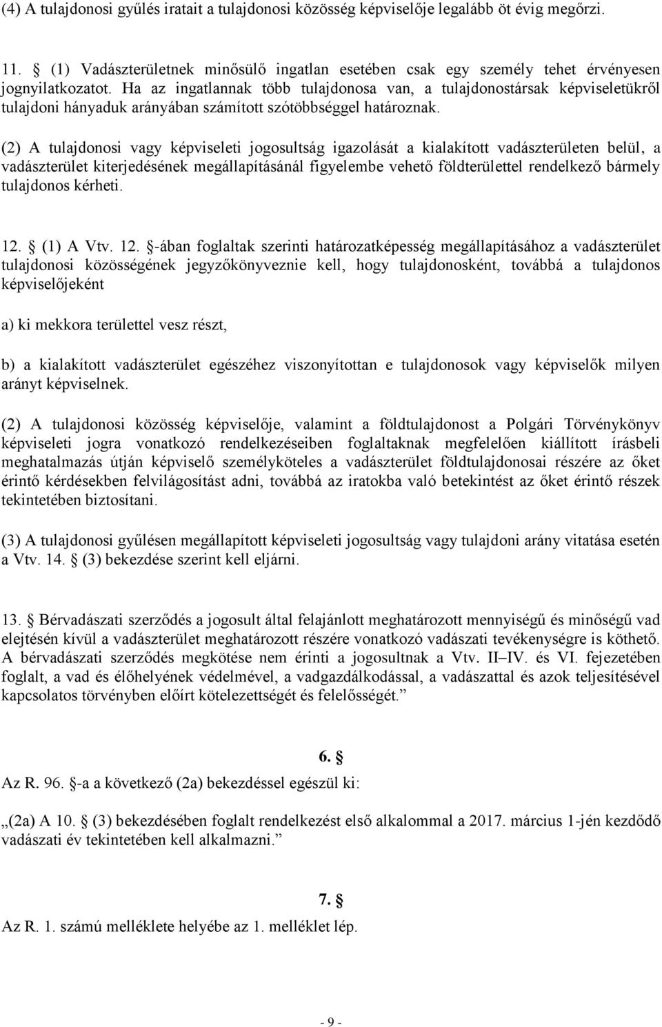 (2) A tulajdonosi vagy képviseleti jogosultság igazolását a kialakított vadászterületen belül, a vadászterület kiterjedésének megállapításánál figyelembe vehető földterülettel rendelkező bármely