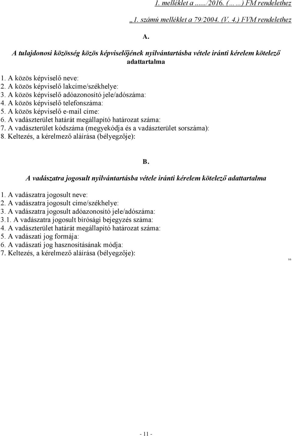 A közös képviselő adóazonosító jele/adószáma: 4. A közös képviselő telefonszáma: 5. A közös képviselő e-mail címe: 6. A vadászterület határát megállapító határozat száma: 7.