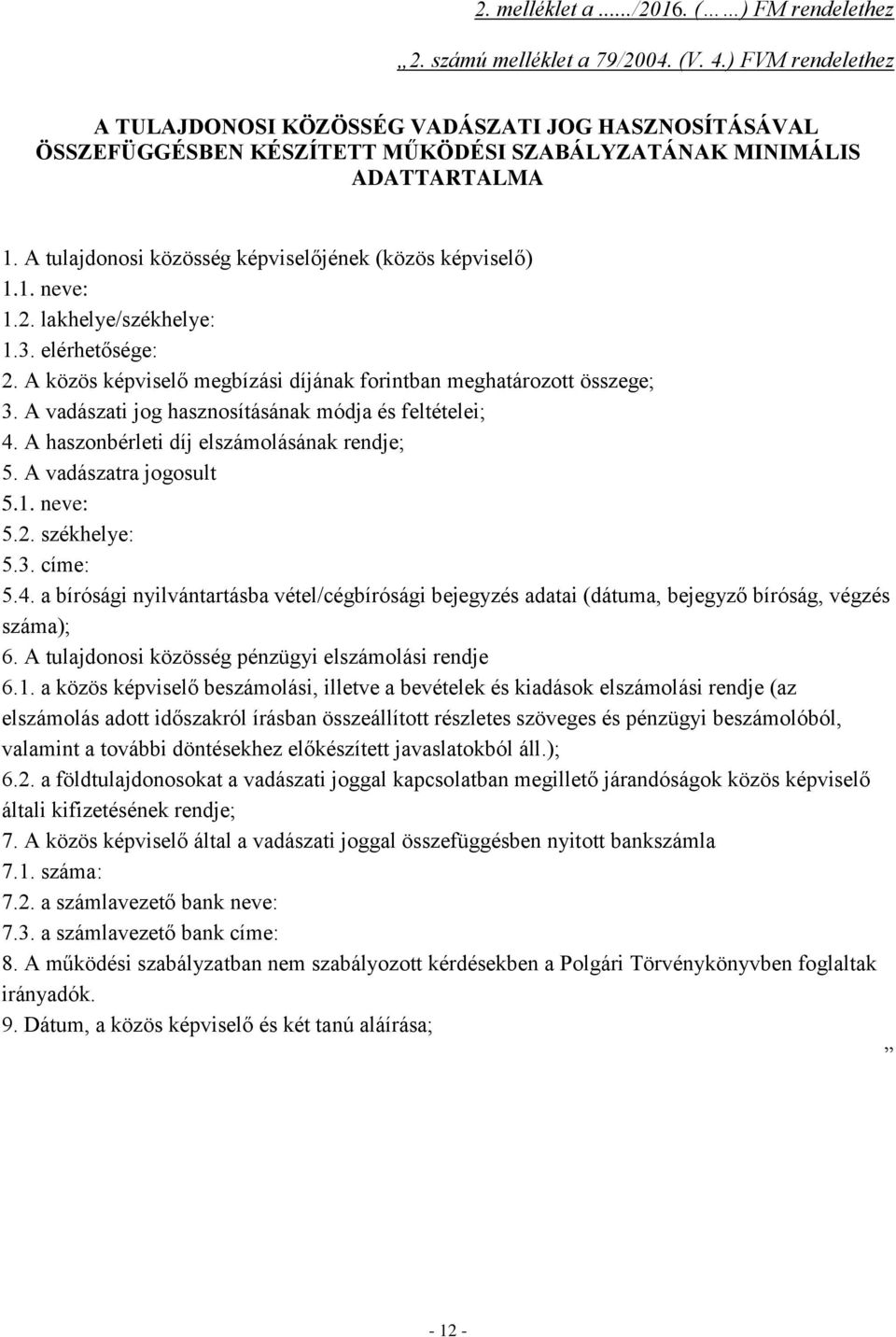 A tulajdonosi közösség képviselőjének (közös képviselő) 1.1. neve: 1.2. lakhelye/székhelye: 1.3. elérhetősége: 2. A közös képviselő megbízási díjának forintban meghatározott összege; 3.