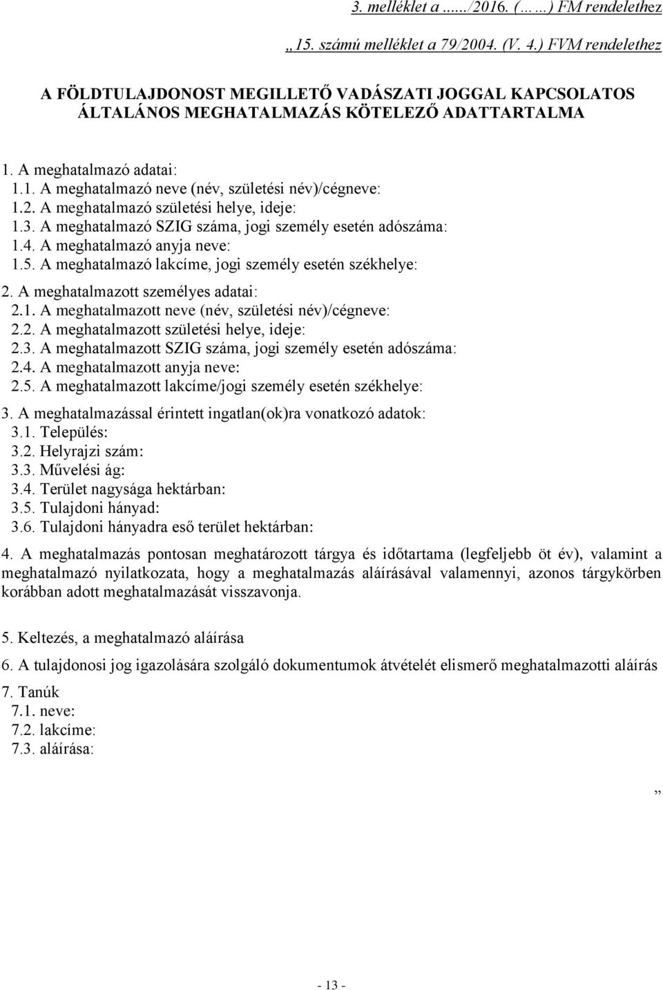 2. A meghatalmazó születési helye, ideje: 1.3. A meghatalmazó SZIG száma, jogi személy esetén adószáma: 1.4. A meghatalmazó anyja neve: 1.5. A meghatalmazó lakcíme, jogi személy esetén székhelye: 2.