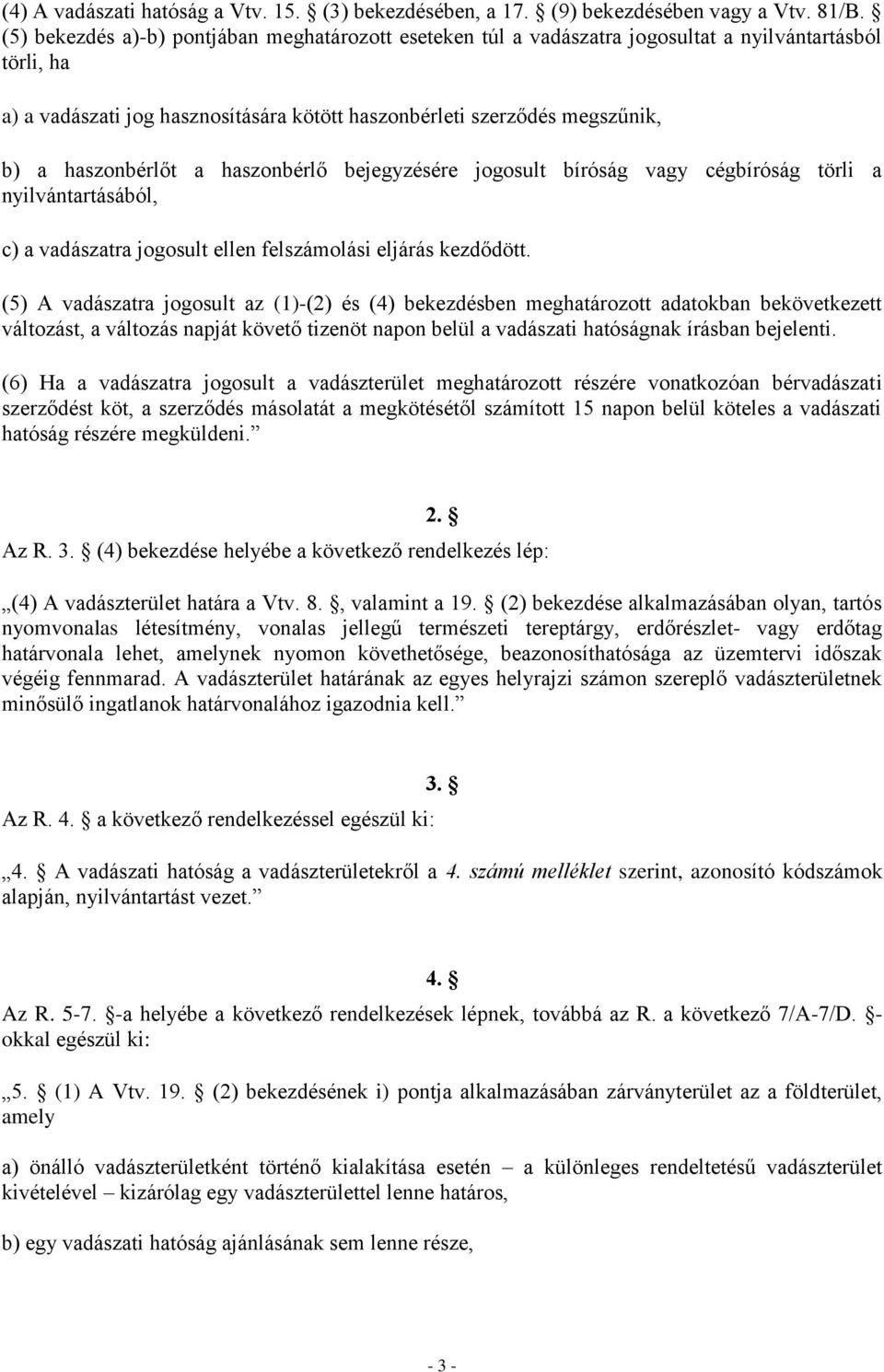 haszonbérlőt a haszonbérlő bejegyzésére jogosult bíróság vagy cégbíróság törli a nyilvántartásából, c) a vadászatra jogosult ellen felszámolási eljárás kezdődött.