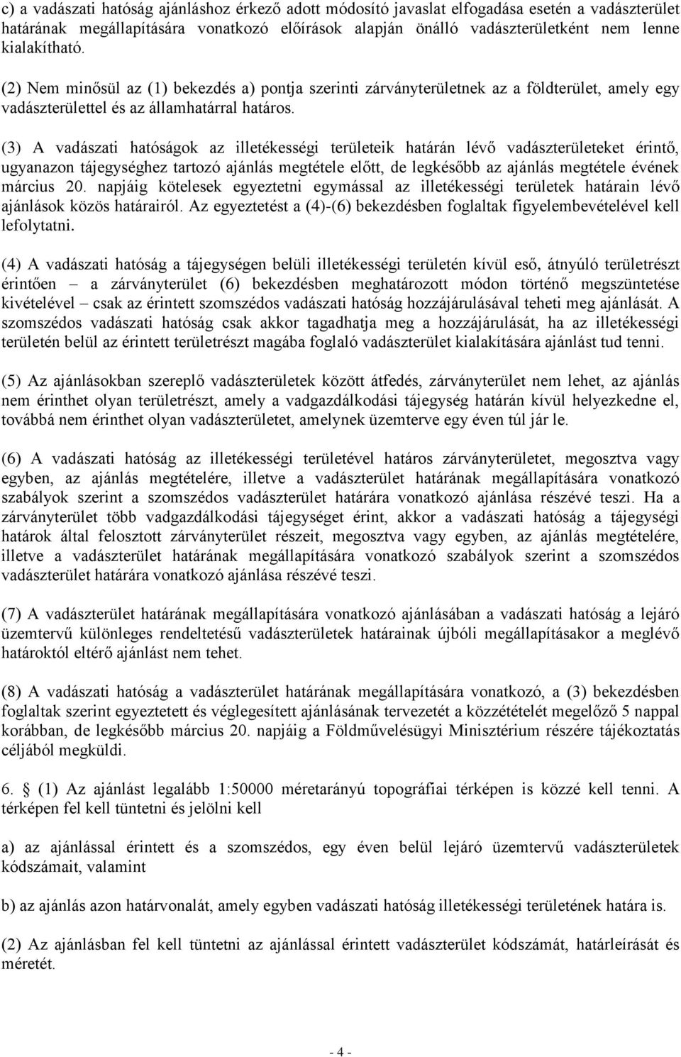 (3) A vadászati hatóságok az illetékességi területeik határán lévő vadászterületeket érintő, ugyanazon tájegységhez tartozó ajánlás megtétele előtt, de legkésőbb az ajánlás megtétele évének március