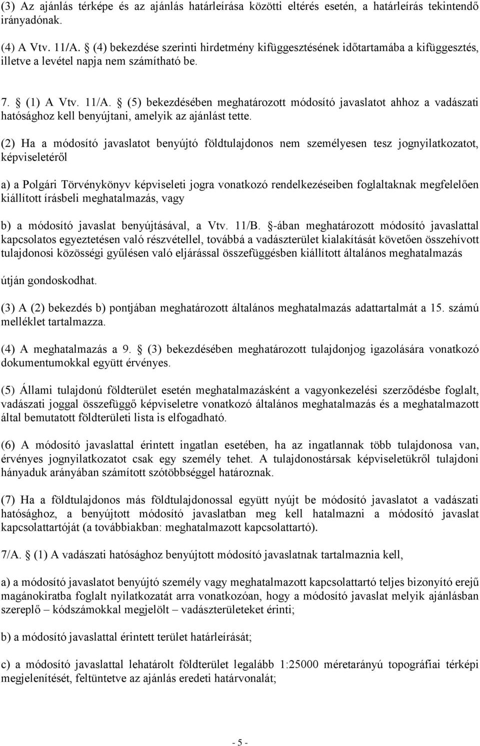 (5) bekezdésében meghatározott módosító javaslatot ahhoz a vadászati hatósághoz kell benyújtani, amelyik az ajánlást tette.