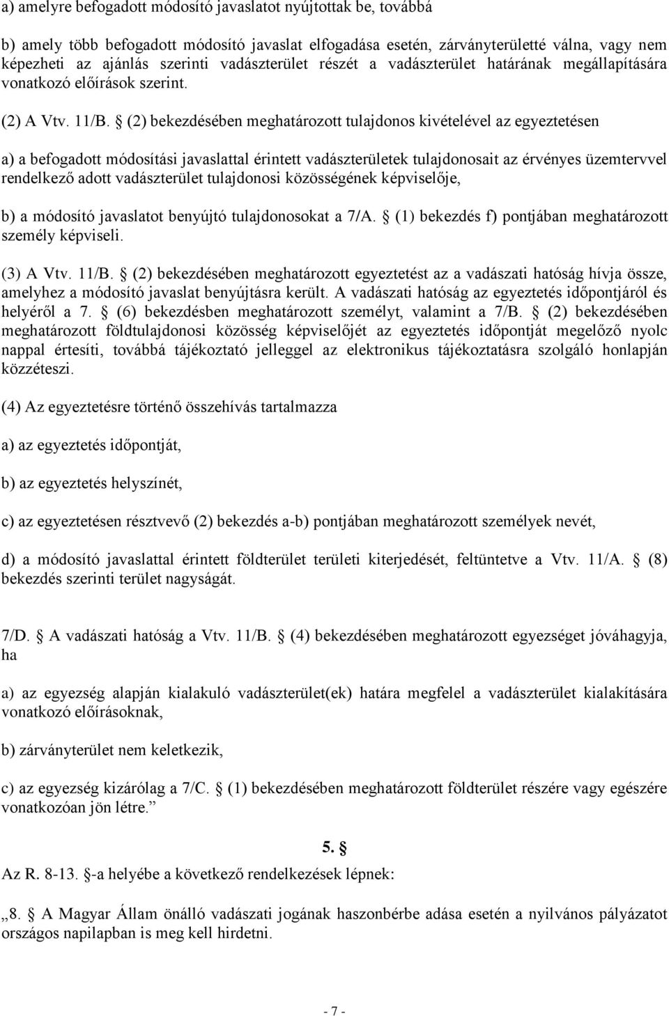 (2) bekezdésében meghatározott tulajdonos kivételével az egyeztetésen a) a befogadott módosítási javaslattal érintett vadászterületek tulajdonosait az érvényes üzemtervvel rendelkező adott