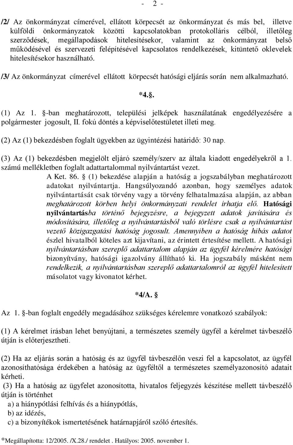 /3/ Az önkormányzat címerével ellátott körpecsét hatósági eljárás során nem alkalmazható. *4.. (1) Az 1.