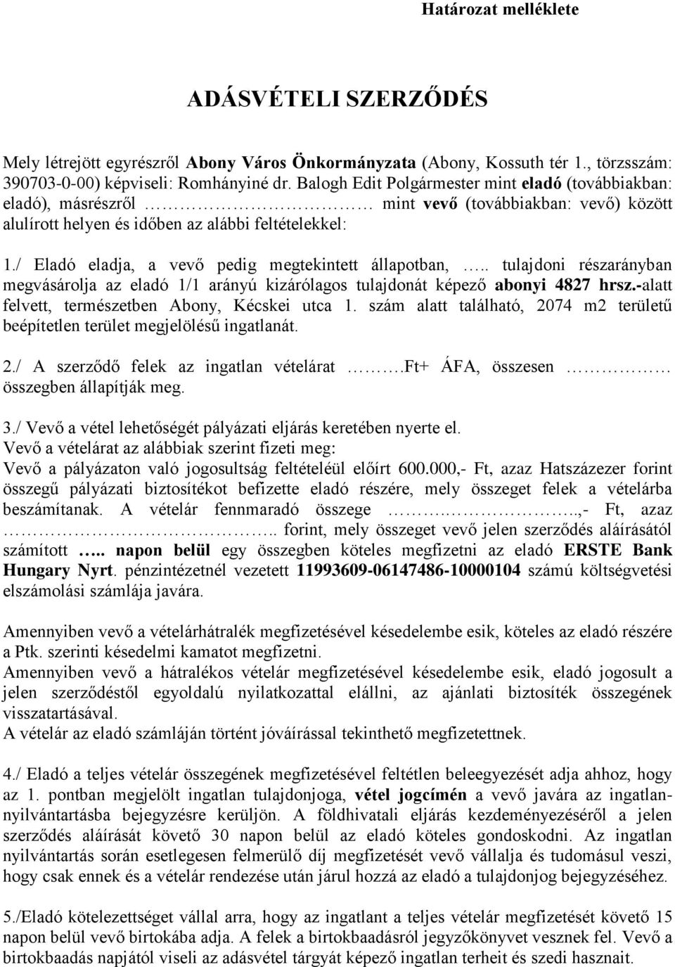 / Eladó eladja, a vevő pedig megtekintett állapotban,.. tulajdoni részarányban megvásárolja az eladó 1/1 arányú kizárólagos tulajdonát képező abonyi 4827 hrsz.