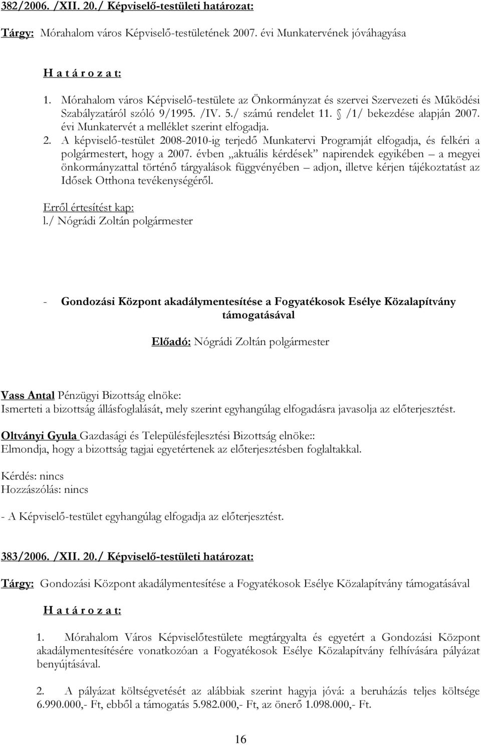 évi Munkatervét a melléklet szerint elfogadja. 2. A képviselő-testület 2008-2010-ig terjedő Munkatervi Programját elfogadja, és felkéri a polgármestert, hogy a 2007.