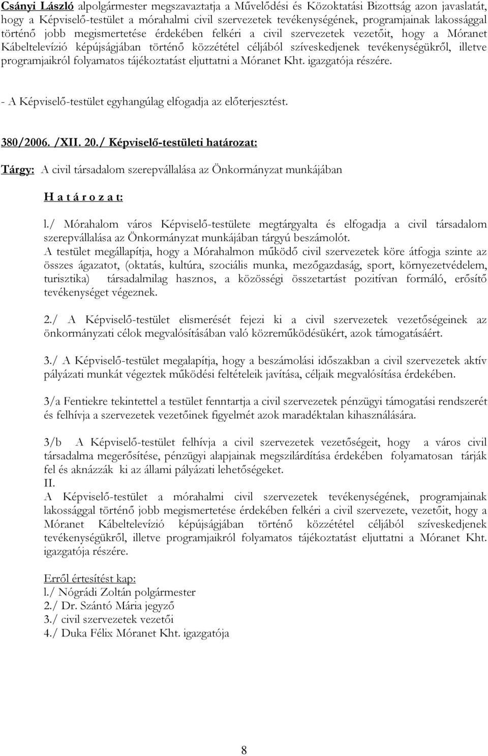 programjaikról folyamatos tájékoztatást eljuttatni a Móranet Kht. igazgatója részére. 380/2006. /XII. 20.