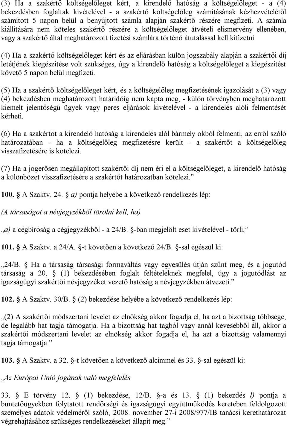 A számla kiállítására nem köteles szakértő részére a költségelőleget átvételi elismervény ellenében, vagy a szakértő által meghatározott fizetési számlára történő átutalással kell kifizetni.