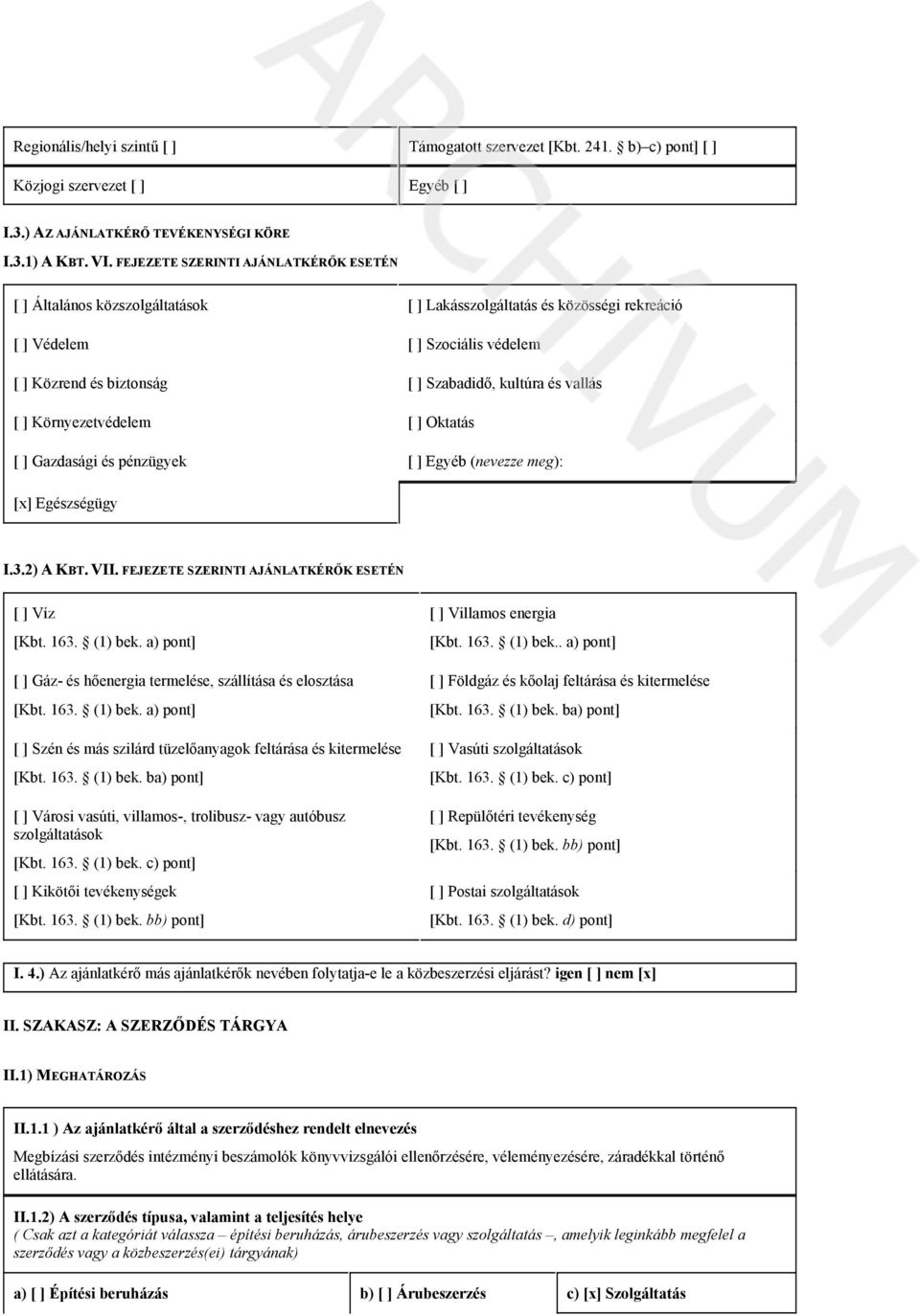 vallás [ ] Környezetvédelem [ ] Oktatás [ ] Gazdasági és pénzügyek [ ] Egyéb (nevezze meg): [x] Egészségügy I.3.2) A KBT. VII. FEJEZETE SZERINTI AJÁNLATKÉRŐK ESETÉN [ ] Víz [Kbt. 163. (1) bek.