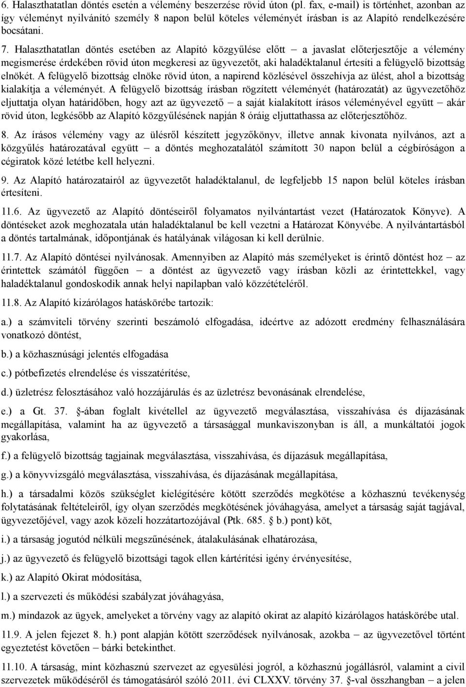 Halaszthatatlan döntés esetében az Alapító közgyűlése előtt a javaslat előterjesztője a vélemény megismerése érdekében rövid úton megkeresi az ügyvezetőt, aki haladéktalanul értesíti a felügyelő