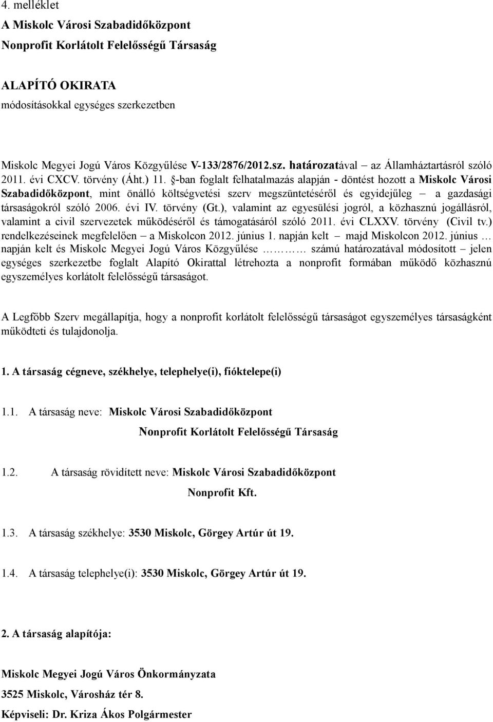 -ban foglalt felhatalmazás alapján - döntést hozott a Miskolc Városi Szabadidőközpont, mint önálló költségvetési szerv megszüntetéséről és egyidejűleg a gazdasági társaságokról szóló 2006. évi IV.