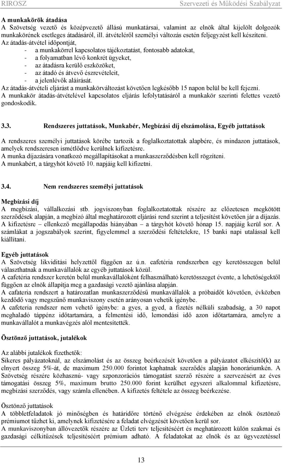 Az átadás-átvétel időpontját, - a munkakörrel kapcsolatos tájékoztatást, fontosabb adatokat, - a folyamatban lévő konkrét ügyeket, - az átadásra kerülő eszközöket, - az átadó és átvevő észrevételeit,