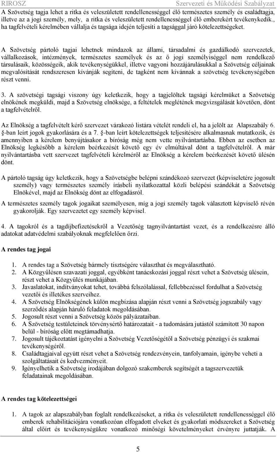 A Szövetség pártoló tagjai lehetnek mindazok az állami, társadalmi és gazdálkodó szervezetek, vállalkozások, intézmények, természetes személyek és az ő jogi személyiséggel nem rendelkező társulásaik,