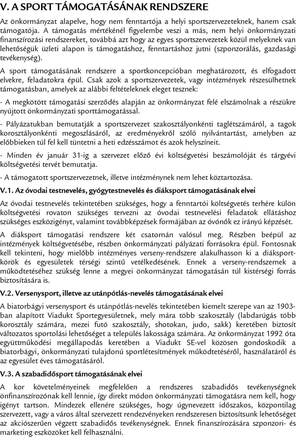 támogatáshoz, fenntartáshoz jutni (szponzorálás, gazdasági tevékenység). A sport támogatásának rendszere a sportkoncepcióban meghatározott, és elfogadott elvekre, feladatokra épül.