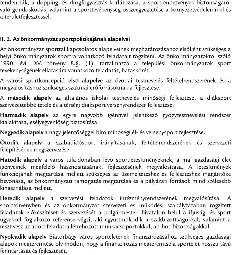 Az önkormányzatokról szóló 1990. évi LXV. törvény 8.. (1). tartalmazza a települési önkormányzatok sport tevékenységének ellátására vonatkozó feladatát, hatáskörét.