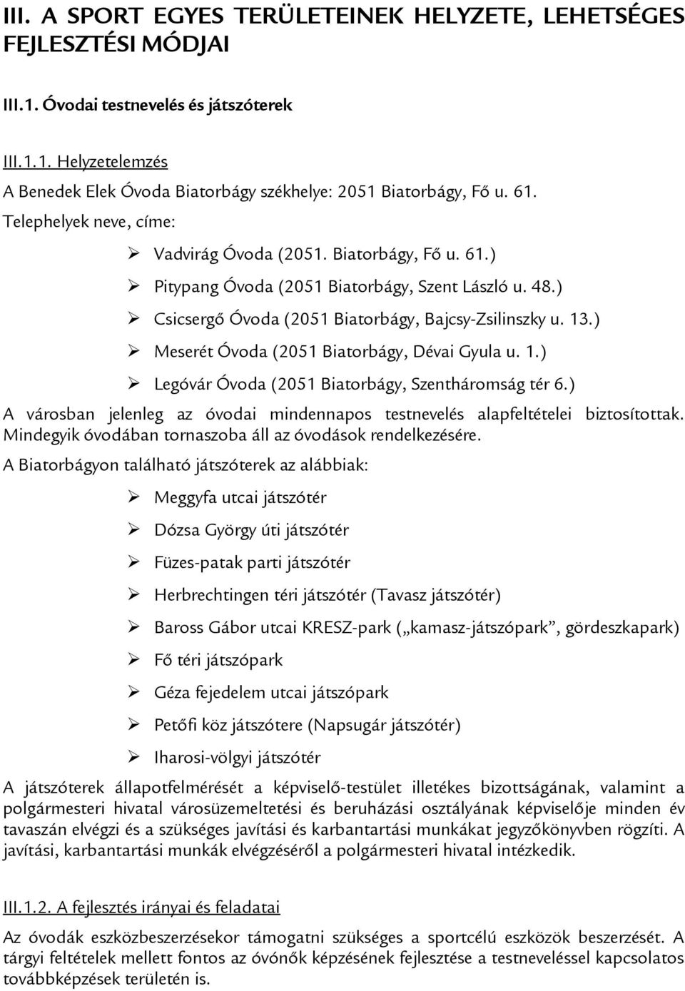 ) Meserét Óvoda (2051 Biatorbágy, Dévai Gyula u. 1.) Legóvár Óvoda (2051 Biatorbágy, Szentháromság tér 6.) A városban jelenleg az óvodai mindennapos testnevelés alapfeltételei biztosítottak.